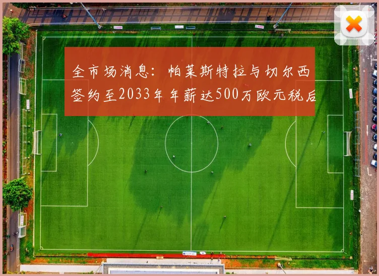 全市场消息：帕莱斯特拉与切尔西签约至2033年年薪达500万欧元税后