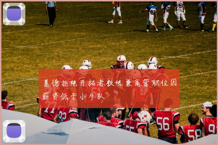 基德拒绝开拓者教练兼高管职位因薪资低于小牛队