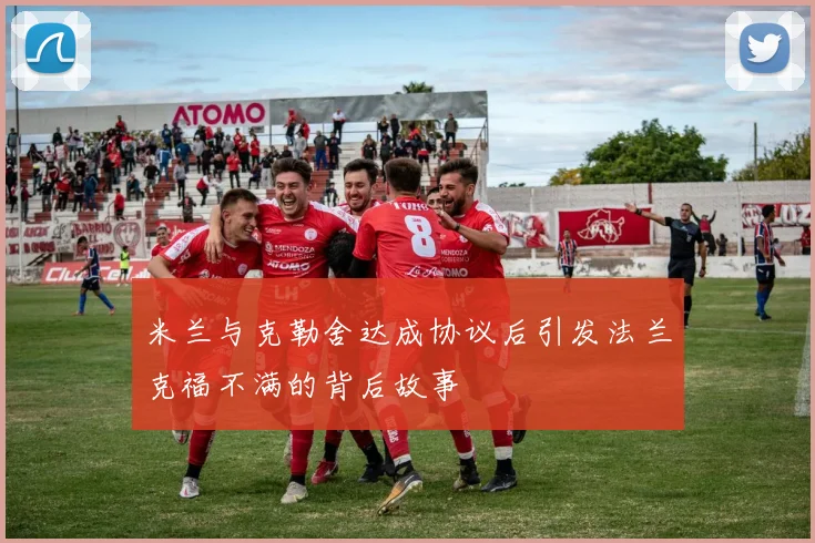 米兰与克勒舍达成协议后引发法兰克福不满的背后故事