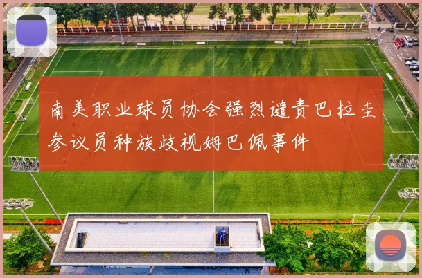 南美职业球员协会强烈谴责巴拉圭参议员种族歧视姆巴佩事件