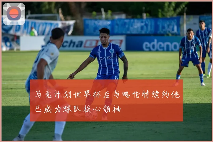 马竞计划世界杯后与略伦特续约他已成为球队核心领袖